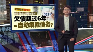 无法通过法律强制追讨     大部分债务 6年后  不具法律效力  | 新闻报报看 01/09/2025