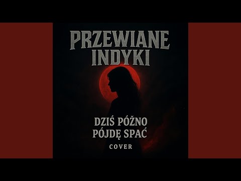 Dziś późno pójdę spać