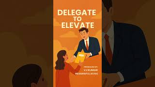 Delegate to Elevate by VJ Kumar | Meaningful.Music