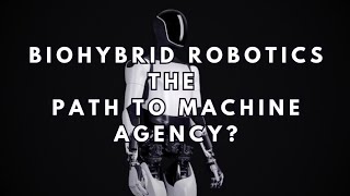 Biohybrid Robotics: The Path to Machine Agency?