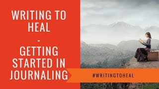 Writing to heal 1 - getting started in journaling