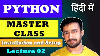 Lecture 2 - Python Installation and Setup | Python Master Class | हिंदी में | CodeMyth