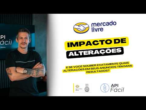 APIFACIL - IMPACTO DE ALTERAÇÕES - SAIBA O QUE DA RESULTADO AO ALTERAR SEUS ANÚNCIOS MERCADOLIVRE