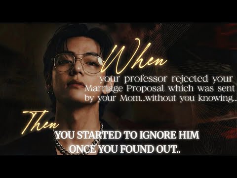 When Your Professor rejected Your Marriage Proposal, so you Started Ignoring Him...(Last-Ep)~~Tae FF