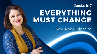 Sunday in 7 - Everything Must Change | RevAna Quintana | Unity of the Triangle | April 25 2021