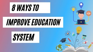 8 Ways to Improve the Education System | The Problems of Our Schools
