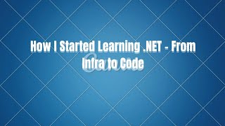 How I Started Learning .NET – From Infra to Code