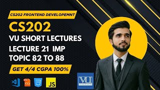 CS202 Lecture 21 | Fundamental of Frontend Development | Final Term Topics 82–88 | VU Short Lectures