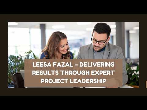 Leesa Fazal – Delivering Results Through Expert Project Leadership