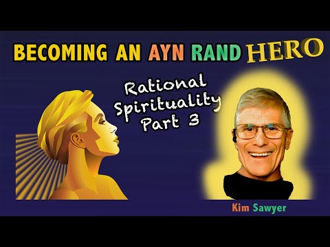 Rational Spirituality part 3 - A no-holds barred conversation with Kim Sawyer - Ayn Rand Hero