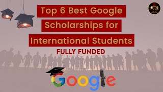Best Top 6 Google Scholarships for International Students 2022 | Fully Funded