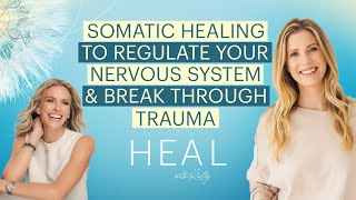 Somatic Healing to Regulate Your Nervous System, Break Through Trauma and Heal Your Life