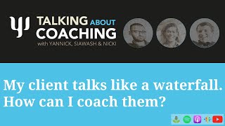 My client talks like a waterfall. How can I coach them? Talking about Coaching - Episode 10