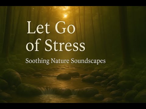 Let Go of Stress - Soothing Nature Soundscapes for Relaxation and Sleep