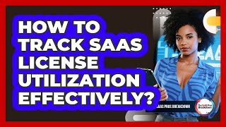 How To Track SaaS License Utilization Effectively?
