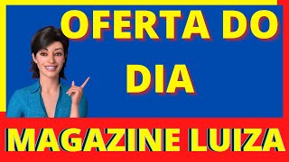 OFERTA do dia no site MAGAZINE LUIZA, promoção magalu