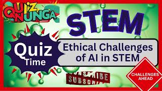 STEM Science. Quiz 9: Ethical Challenges of AI in STEM. Qs 1 to 10.