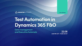 Test Automation in D365 F&O: Data management and Executive Automats