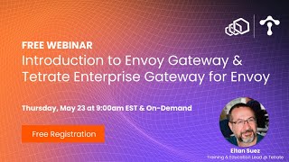 Introduction to Envoy Gateway and Tetrate Enterprise Gateway for Envoy (replay 2024.05.23)