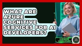 What Are Azure Cognitive Services For AI Developers? - AI and Machine Learning Explained