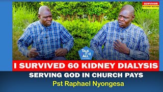 TALK IT ALL || I SURVIVED AFTER  60 KIDNEY DIALYSIS ||  PST RAPHAEL NYONGESA