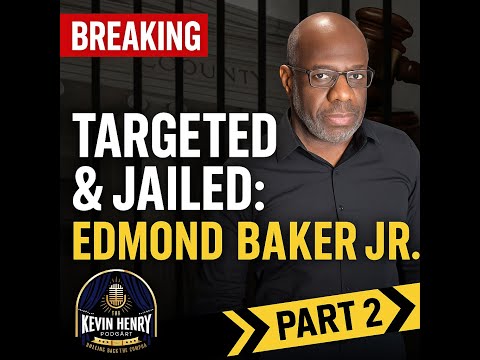 The Kevin Henry Podcast_EP 12.2_Dirty Politics, Broken Justice: The Targeting of Edmond Baker Jr.