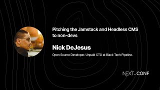 Pitching the Jamstack and Headless CMS to non-devs - Nick DeJesus - (Next.js Conf 2021)