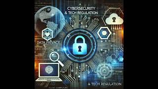 Tech, Privacy, and Regulation: Navigating the Future of Cybersecurity and Innovation - November 1...