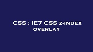 CSS : IE7 CSS z-index overlay