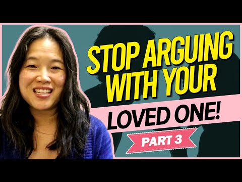 Part 3:  Stop Arguing With Your Loved One!