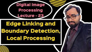 DIP(L-23)| Edge Linking and Boundary Detection, Local Processing