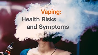 Vaping: Health Risks and Symptoms