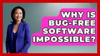 Why Is Bug-free Software Impossible? - Learn To Troubleshoot