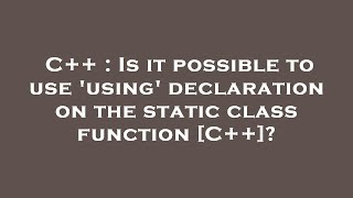 C++ : Is it possible to use 'using' declaration on the static class function [C++]?