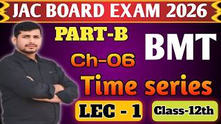 JAC Board Class 12 BMT Part B Chapter 6 Time Series Lec 1 | Full Explanation