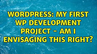 Wordpress: My first WP development project - am I envisaging this right?