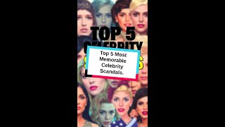 Top 5 Most Memorable Celebrity Scandals.