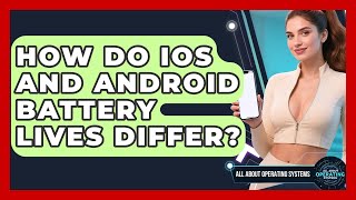 How Do iOS And Android Battery Lives Differ? - All About Operating Systems