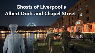 Ghosts of Liverpool's Haunted Albert Dock and Chapel Street, Paranormal UK