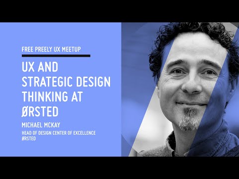 UX and Strategic Design Thinking at Ørsted / Michael McKay, Head of Design Center of Excellence