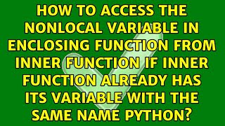 How to access the nonlocal variable in enclosing function from inner function if inner function...