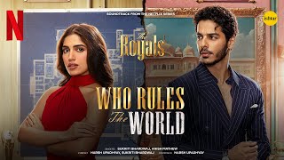 Who Rules The World | The Royals | Ishaan Khatter & Bhumi Pednekar | Anish, Sukriti Bhardwaj & Harsh