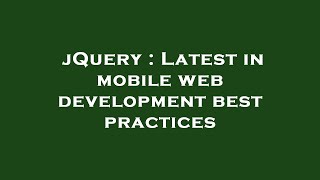 jQuery : Latest in mobile web development best practices