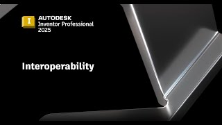 Autodesk Inventor 2025 - Interoperability