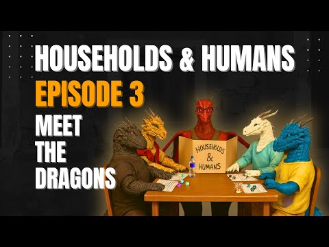 Households & Humans - Episode 3: Meet The Dragons