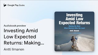 Investing Amid Low Expected Returns: Making the… by Antti Ilmanen · Audiobook preview