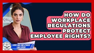 How Do Workplace Regulations Protect Employee Rights? | Labor and Employment Law Expert News