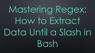 Mastering Regex: How to Extract Data Until a Slash in Bash