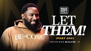 Let Them, Part 1 // Become // Pastor Mike McClure, Jr.