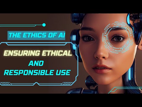 The Ethics of AI: Ensuring Ethical and Responsible Use